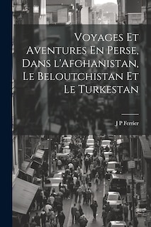Front cover_Voyages Et Aventures En Perse, Dans l'Afghanistan, Le Beloutchistan Et Le Turkestan