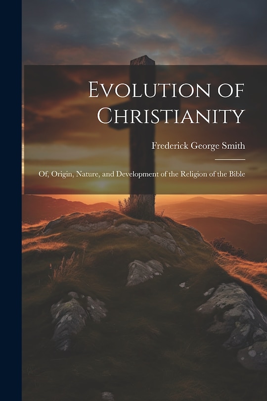 Couverture_Evolution of Christianity; of, Origin, Nature, and Development of the Religion of the Bible