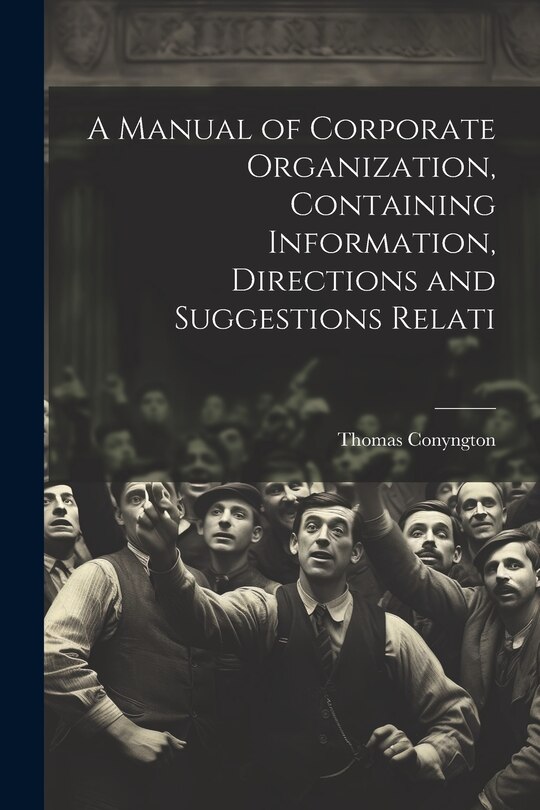 Front cover_A Manual of Corporate Organization, Containing Information, Directions and Suggestions Relati