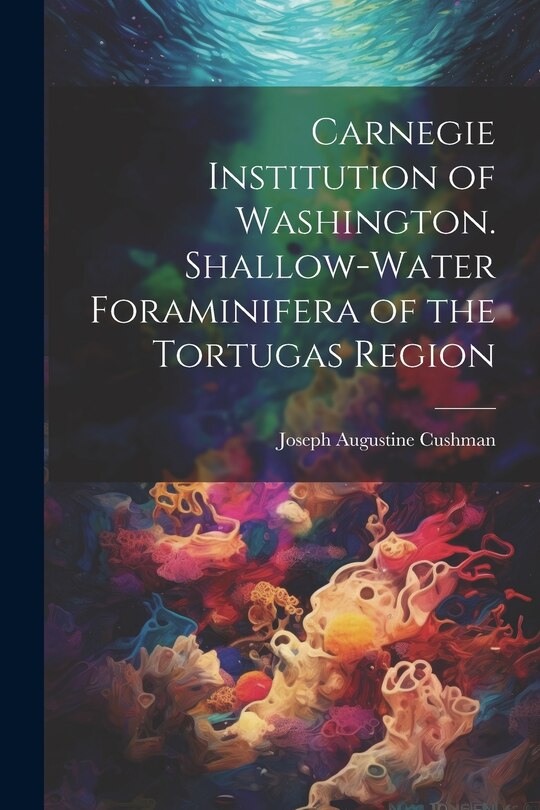 Front cover_Carnegie Institution of Washington. Shallow-Water Foraminifera of the Tortugas Region