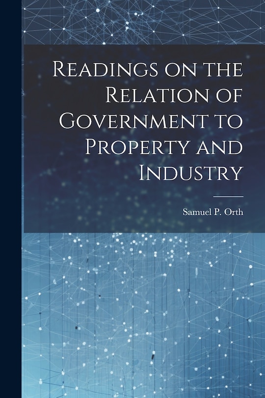 Front cover_Readings on the Relation of Government to Property and Industry