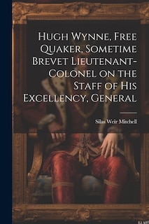 Front cover_Hugh Wynne, Free Quaker, Sometime Brevet Lieutenant-colonel on the Staff of His Excellency, General