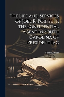 Couverture_The Life and Services of Joel R. Poinsett, the Sonfidential Agent in South Carolina of President Jac