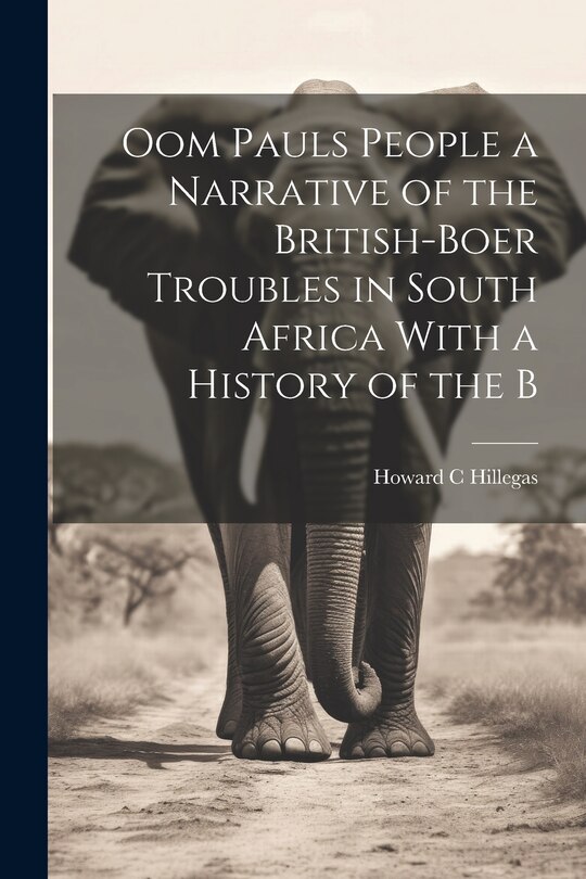 Front cover_Oom Pauls People a Narrative of the British-Boer Troubles in South Africa With a History of the B