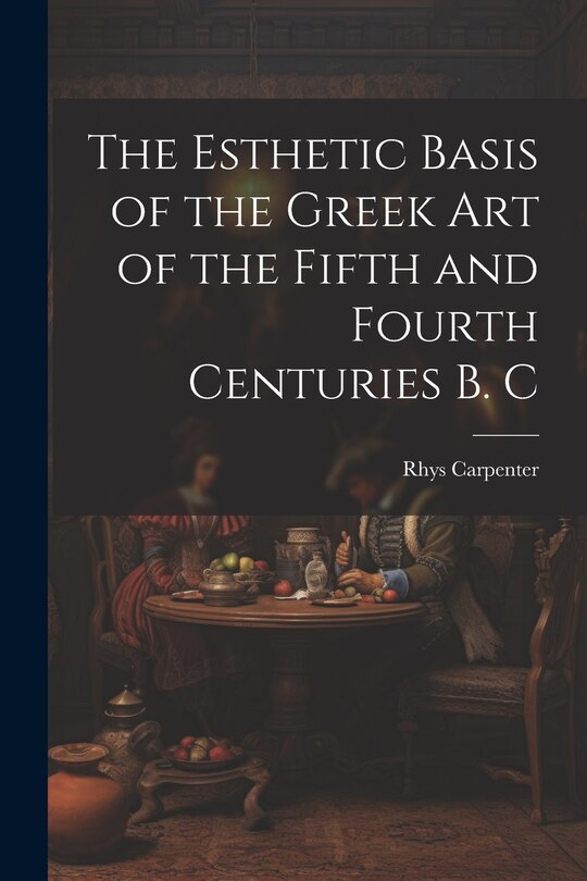 Front cover_The Esthetic Basis of the Greek art of the Fifth and Fourth Centuries B. C