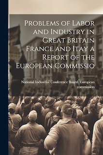 Couverture_Problems of Labor and Industry in Great Britain France and Itay a Report of the European Commissio