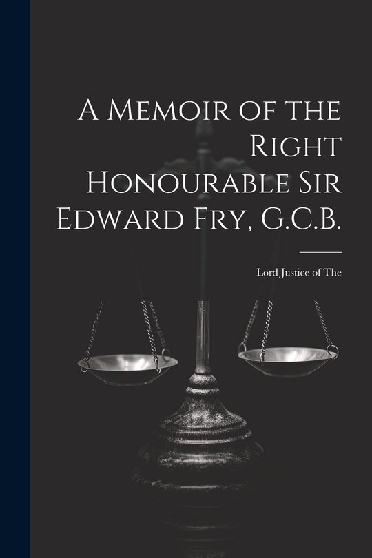 Front cover_A Memoir of the Right Honourable Sir Edward Fry, G.C.B. [electronic Resource]