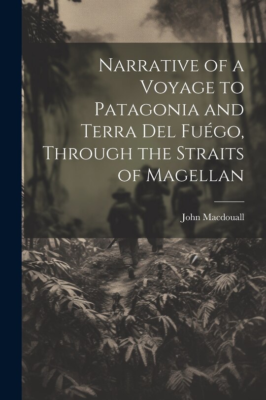 Front cover_Narrative of a Voyage to Patagonia and Terra Del Fuégo, Through the Straits of Magellan