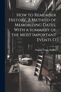 Front cover_How to Remember History. A Method of Memorizing Dates, With a Summary of the Most Important Events O