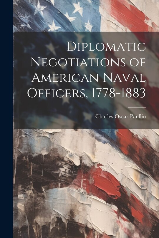 Front cover_Diplomatic Negotiations of American Naval Officers, 1778-1883