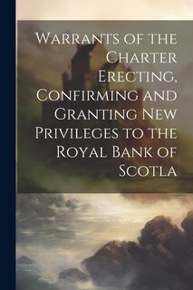 Couverture_Warrants of the Charter Erecting, Confirming and Granting new Privileges to the Royal Bank of Scotla