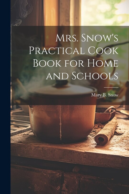 Front cover_Mrs. Snow's Practical Cook Book for Home and Schools