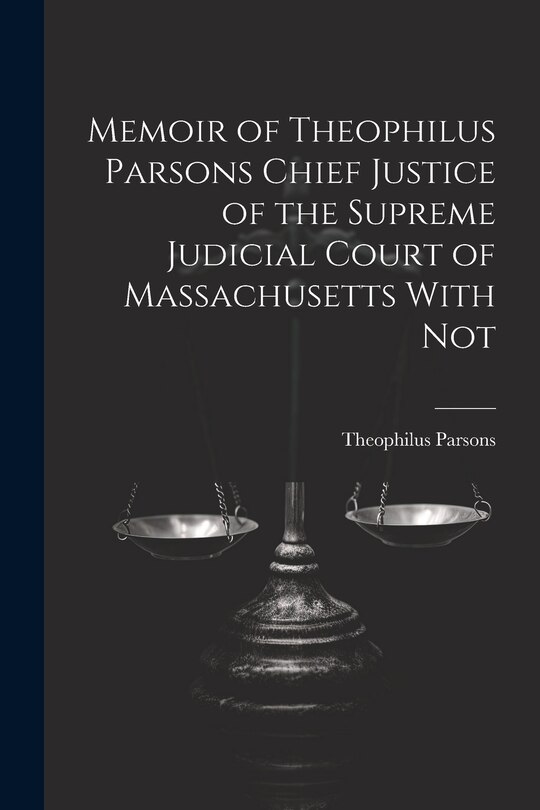 Front cover_Memoir of Theophilus Parsons Chief Justice of the Supreme Judicial Court of Massachusetts With Not