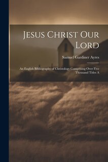 Couverture_Jesus Christ our Lord; an English Bibliography of Christology Comprising Over Five Thousand Titles A