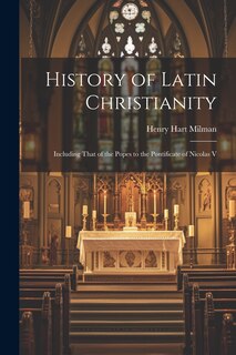 Couverture_History of Latin Christianity; Including That of the Popes to the Pontificate of Nicolas V