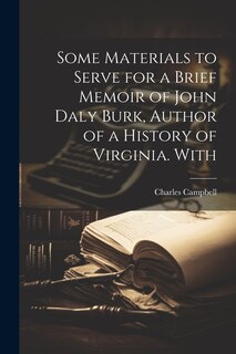 Front cover_Some Materials to Serve for a Brief Memoir of John Daly Burk, Author of a History of Virginia. With