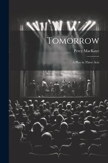 Front cover_Tomorrow; a Play in Three Acts