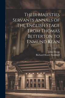 Front cover_Their Majesties Servants Annals of The English Stage From Thomas Betterton to Enmund Kean