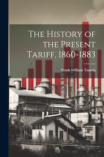 Front cover_The History of the Present Tariff, 1860-1883