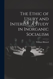 Front cover_The Ethic of Usury and Interest, a Study in Inorganic Socialism