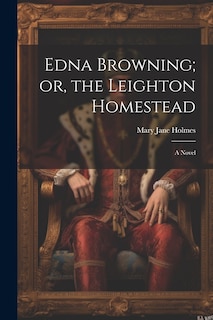 Front cover_Edna Browning; or, the Leighton Homestead