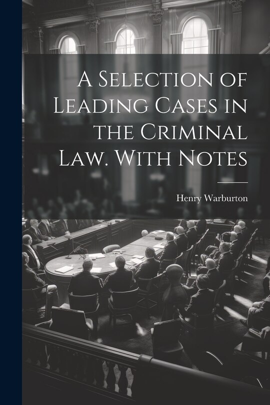 Couverture_A Selection of Leading Cases in the Criminal law. With Notes