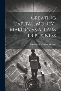 Front cover_Creating Capital, Money-Making as an Aim in Business