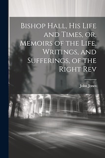 Couverture_Bishop Hall, his Life and Times, or, Memoirs of the Life, Writings, and Sufferings, of the Right Rev