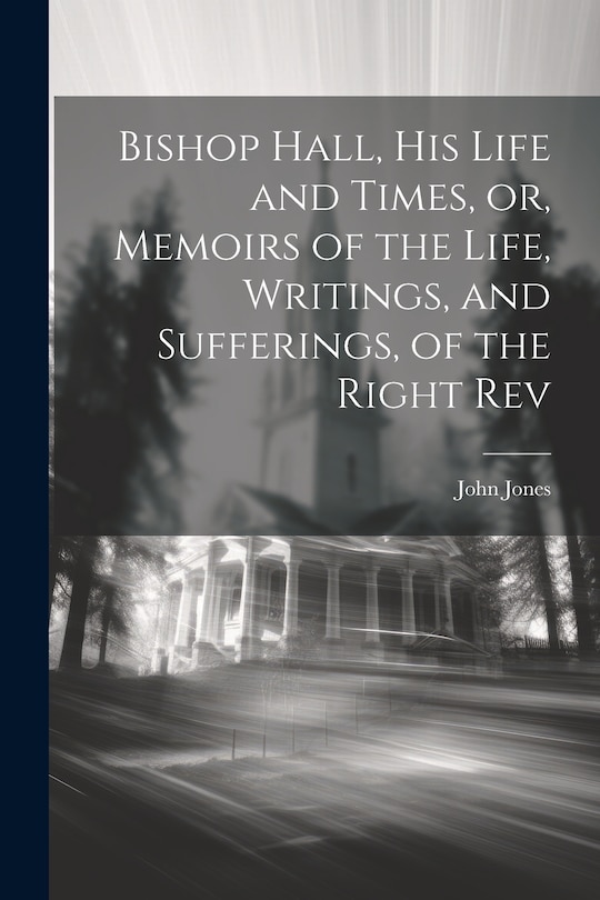 Couverture_Bishop Hall, his Life and Times, or, Memoirs of the Life, Writings, and Sufferings, of the Right Rev