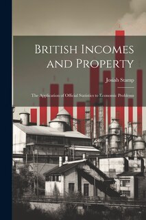 Front cover_British Incomes and Property; The Application of Official Statistics to Economic Problems