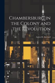 Front cover_Chambersburg in the Colony and the Revolution