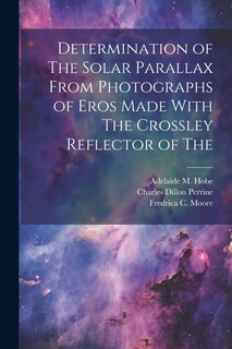 Couverture_Determination of The Solar Parallax From Photographs of Eros Made With The Crossley Reflector of The