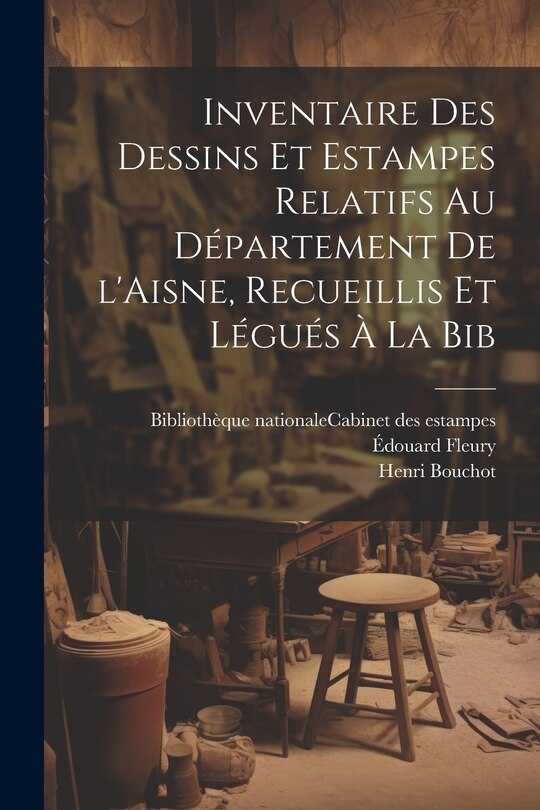 Front cover_Inventaire des dessins et estampes relatifs au département de l'Aisne, recueillis et légués à la Bib