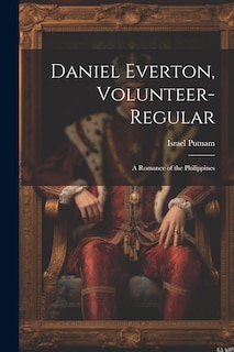 Front cover_Daniel Everton, Volunteer-Regular; A Romance of the Philippines