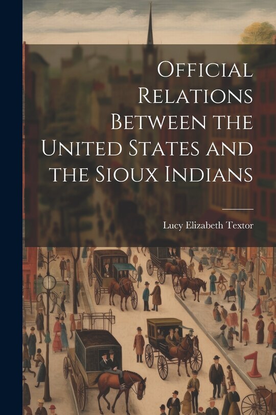 Front cover_Official Relations Between the United States and the Sioux Indians
