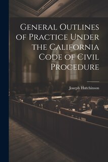 Front cover_General Outlines of Practice Under the California Code of Civil Procedure