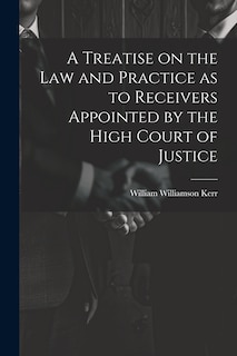Front cover_A Treatise on the law and Practice as to Receivers Appointed by the High Court of Justice