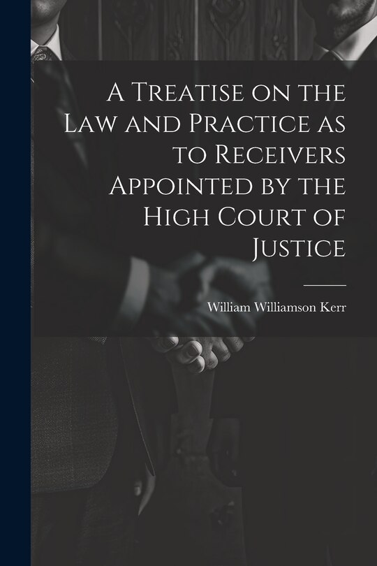 Front cover_A Treatise on the law and Practice as to Receivers Appointed by the High Court of Justice