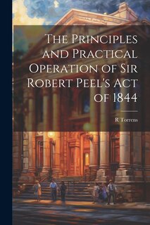 Front cover_The Principles and Practical Operation of Sir Robert Peel's Act of 1844