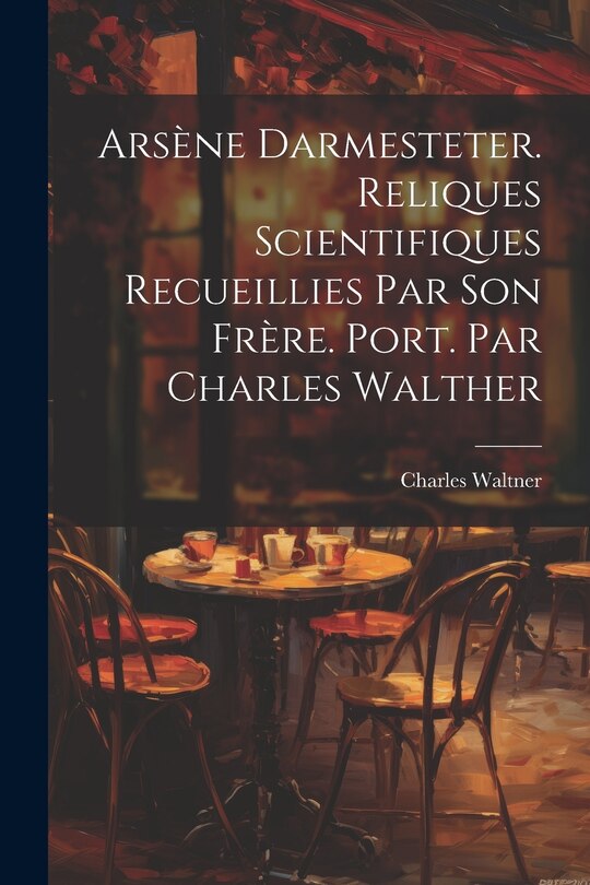Front cover_Arsène Darmesteter. Reliques scientifiques recueillies par son frère. Port. par Charles Walther