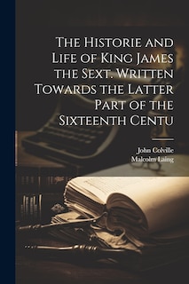 Front cover_The Historie and Life of King James the Sext. Written Towards the Latter Part of the Sixteenth Centu
