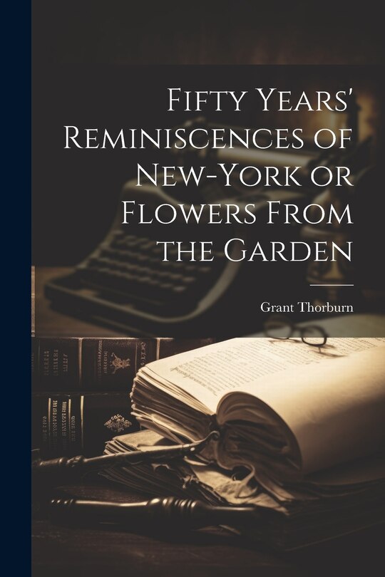 Front cover_Fifty Years' Reminiscences of New-York or Flowers From the Garden