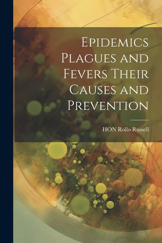 Couverture_Epidemics Plagues and Fevers Their Causes and Prevention