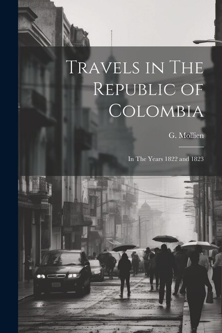 Travels in The Republic of Colombia: In The Years 1822 and 1823