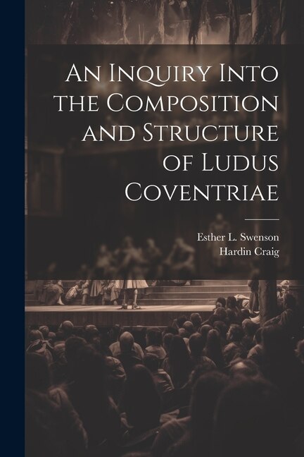 Front cover_An Inquiry Into the Composition and Structure of Ludus Coventriae