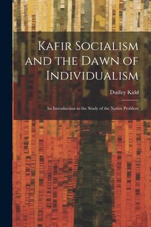 Front cover_Kafir Socialism and the Dawn of Individualism; an Introduction to the Study of the Native Problem