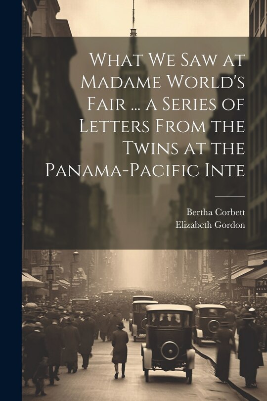 Front cover_What we saw at Madame World's Fair ... a Series of Letters From the Twins at the Panama-Pacific Inte