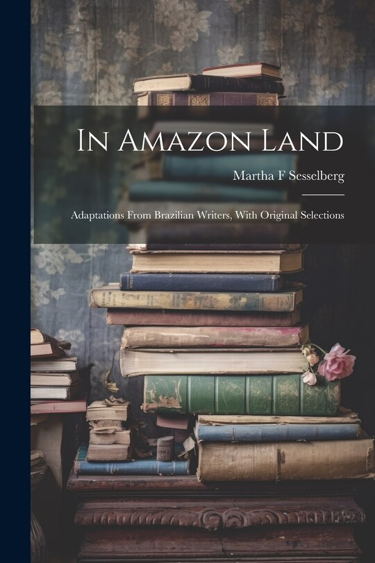 Front cover_In Amazon Land; Adaptations From Brazilian Writers, With Original Selections