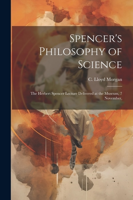 Couverture_Spencer's Philosophy of Science; the Herbert Spencer Lecture Delivered at the Museum, 7 November,