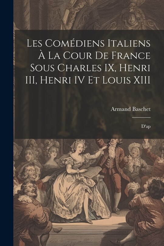 Couverture_Les comédiens italiens à la cour de France sous Charles IX, Henri III, Henri IV et Louis XIII